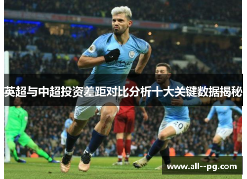 英超与中超投资差距对比分析十大关键数据揭秘 英超与中超投资差距对比分析十大关键数据揭秘