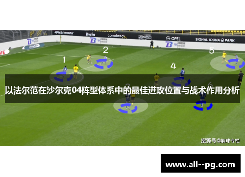 以法尔范在沙尔克04阵型体系中的最佳进攻位置与战术作用分析 以法尔范在沙尔克04阵型体系中的最佳进攻位置与战术作用分析