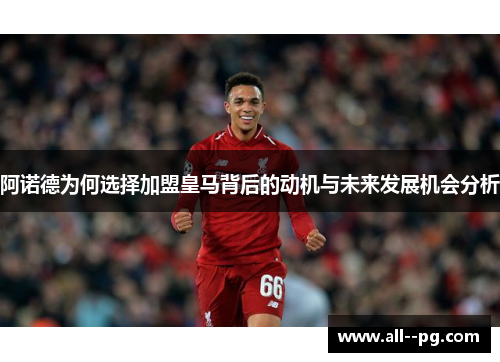 阿诺德为何选择加盟皇马背后的动机与未来发展机会分析 阿诺德为何选择加盟皇马背后的动机与未来发展机会分析