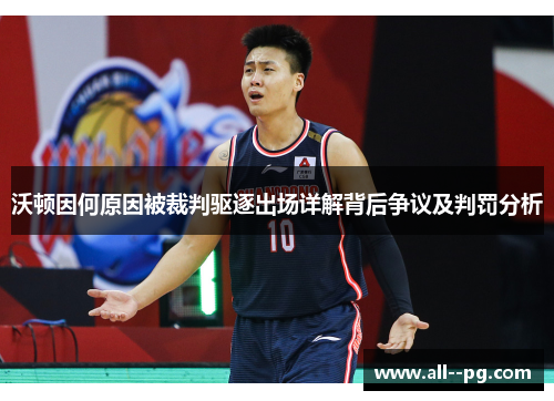 沃顿因何原因被裁判驱逐出场详解背后争议及判罚分析