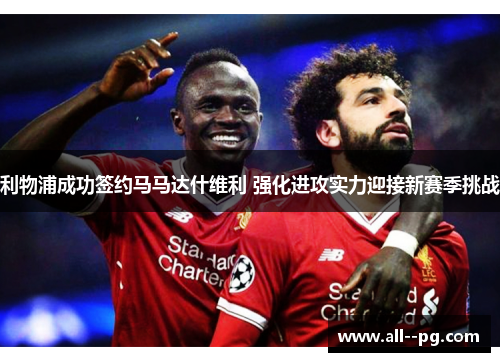 利物浦成功签约马马达什维利 强化进攻实力迎接新赛季挑战 利物浦成功签约马马达什维利 强化进攻实力迎接新赛季挑战