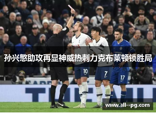 孙兴慜助攻再显神威热刺力克布莱顿锁胜局 孙兴慜助攻再显神威热刺力克布莱顿锁胜局