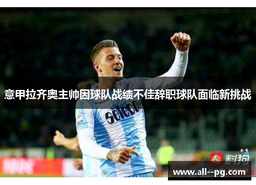 意甲拉齐奥主帅因球队战绩不佳辞职球队面临新挑战