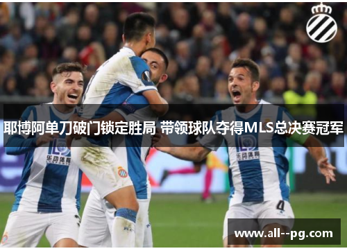 耶博阿单刀破门锁定胜局 带领球队夺得MLS总决赛冠军 耶博阿单刀破门锁定胜局 带领球队夺得MLS总决赛冠军